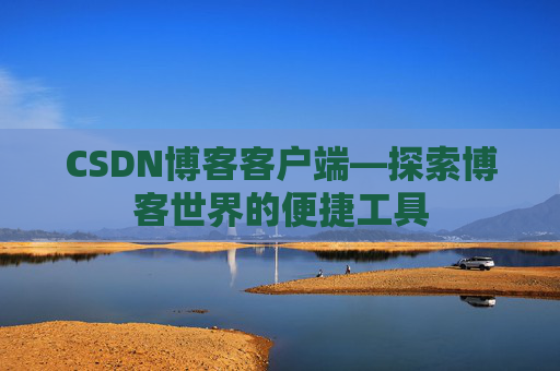 CSDN博客客户端—探索博客世界的便捷工具