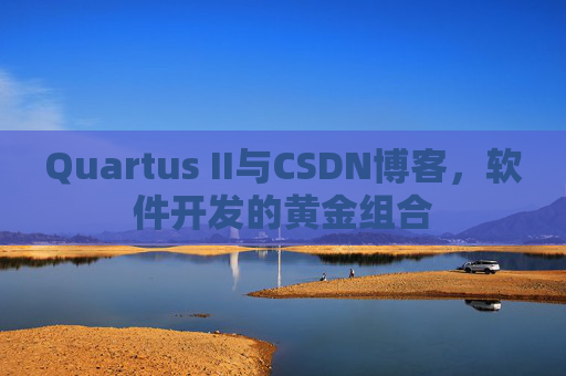 Quartus II与CSDN博客，软件开发的黄金组合