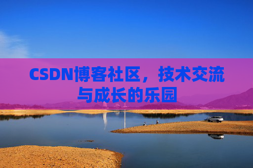 CSDN博客社区，技术交流与成长的乐园