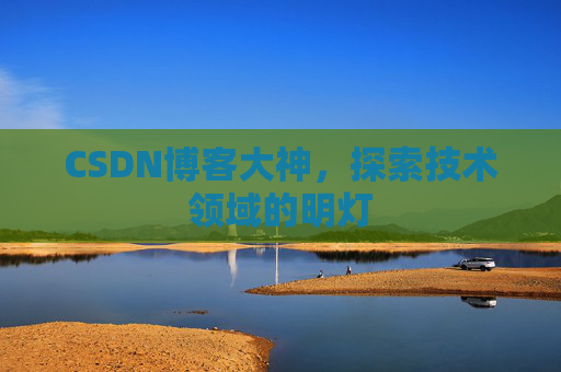 CSDN博客大神，探索技术领域的明灯