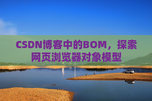 CSDN博客中的BOM，探索网页浏览器对象模型